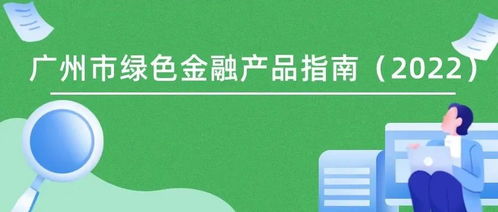 《廣州市綠色金融產品指南（2022）》發布 暢通產融對接渠道，精準服務“雙碳”戰略目標